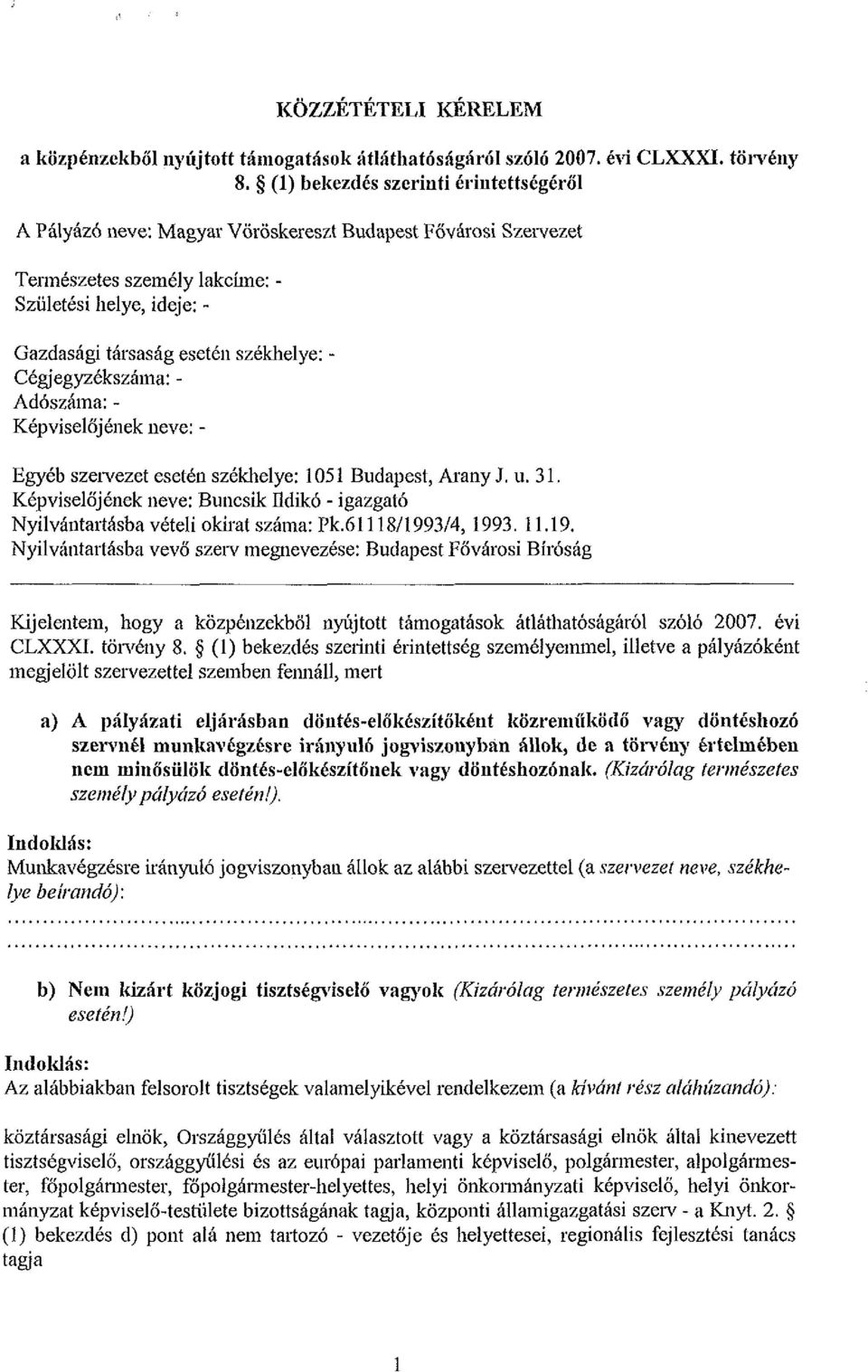 Cégjegyzékszáma: - Adószáma: - Képviselőjének neve: - Egyéb szervezet esetén székhelye: 1051 Budapest, Arany J. u. 31.