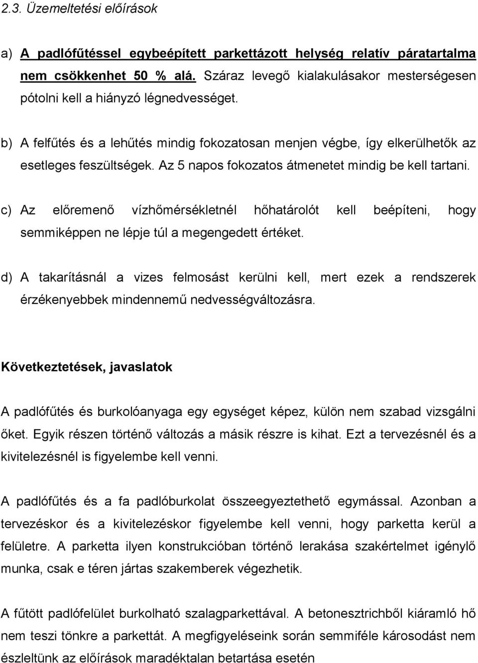 Az 5 napos fokozatos átmenetet mindig be kell tartani. c) Az előremenő vízhőmérsékletnél hőhatárolót kell beépíteni, hogy semmiképpen ne lépje túl a megengedett értéket.