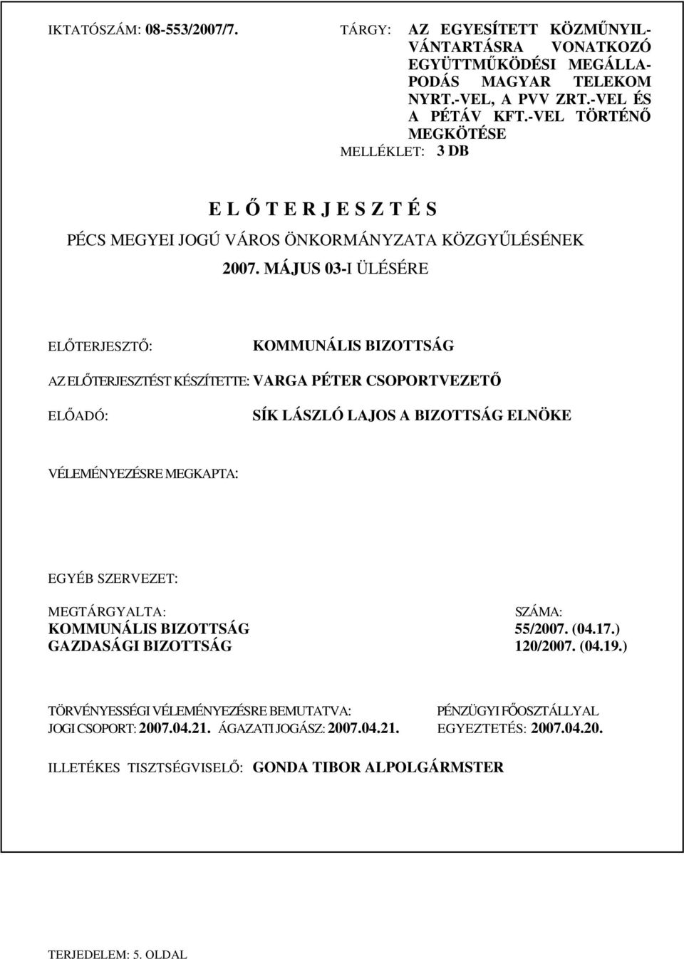 MÁJUS 03-I ÜLÉSÉRE ELTERJESZT: KOMMUNÁLIS BIZOTTSÁG AZ ELTERJESZTÉST KÉSZÍTETTE: VARGA PÉTER CSOPORTVEZET ELADÓ: SÍK LÁSZLÓ LAJOS A BIZOTTSÁG ELNÖKE VÉLEMÉNYEZÉSRE MEGKAPTA: EGYÉB SZERVEZET: