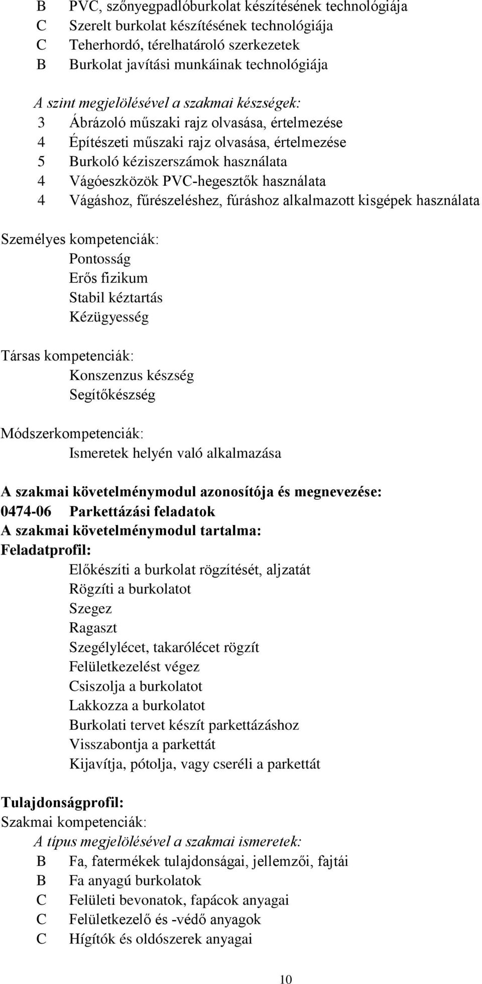 használata 4 Vágáshoz, fűrészeléshez, fúráshoz alkalmazott kisgépek használata Személyes kompetenciák: Pontosság Erős fizikum Stabil kéztartás Kézügyesség Társas kompetenciák: Konszenzus készség