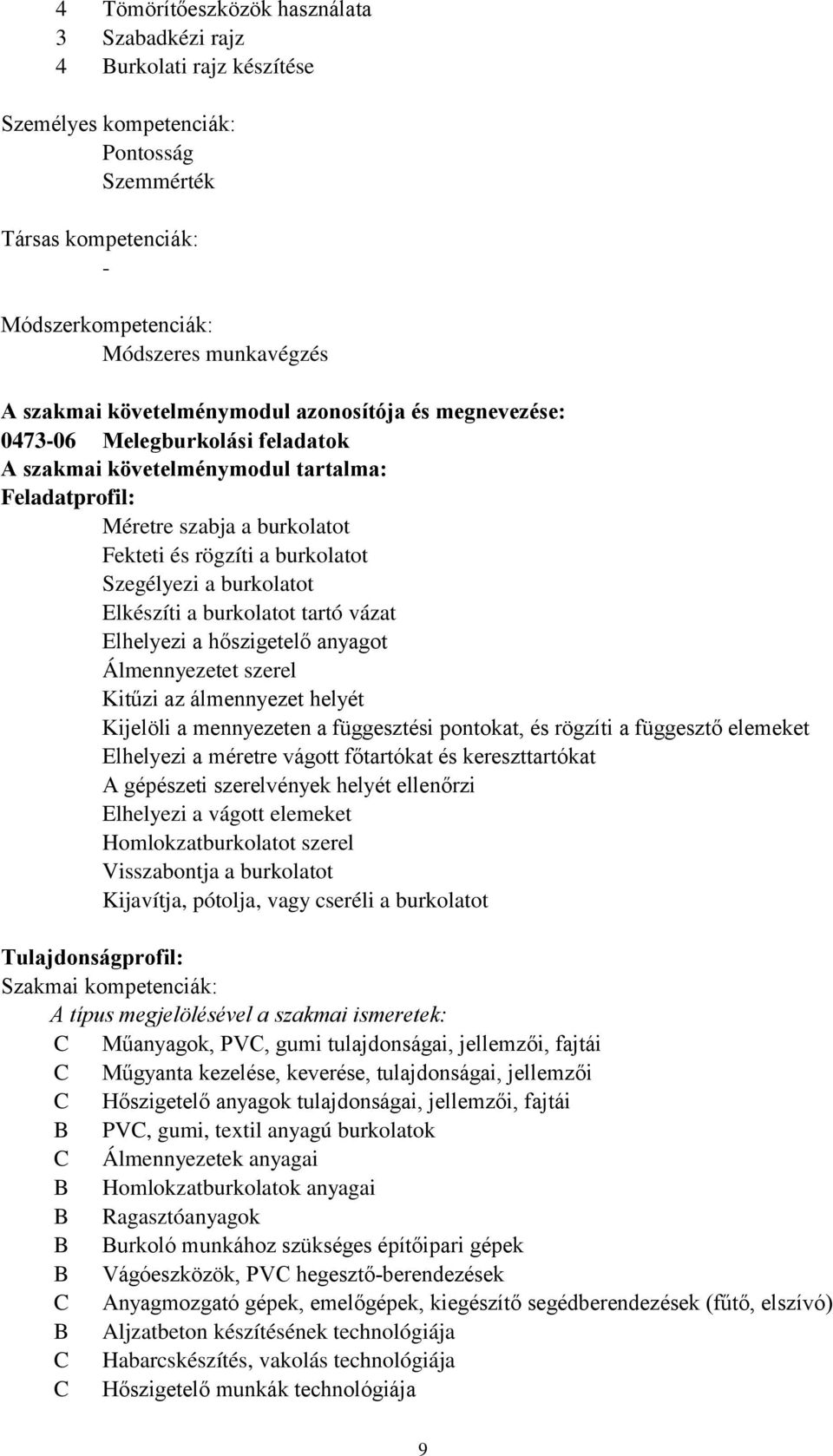 burkolatot Elkészíti a burkolatot tartó vázat Elhelyezi a hőszigetelő anyagot Álmennyezetet szerel Kitűzi az álmennyezet helyét Kijelöli a mennyezeten a függesztési pontokat, és rögzíti a függesztő