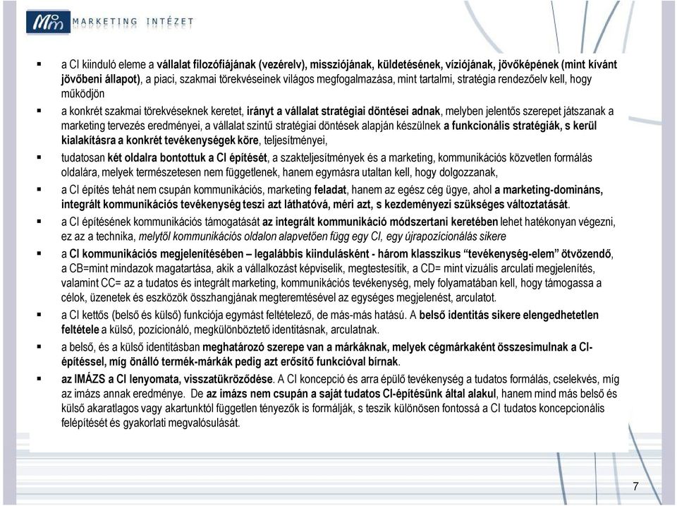 eredményei, a vállalat szintű stratégiai döntések alapján készülnek a funkcionális stratégiák, s kerül kialakításra a konkrét tevékenységek köre, teljesítményei, tudatosan két oldalra bontottuk a CI