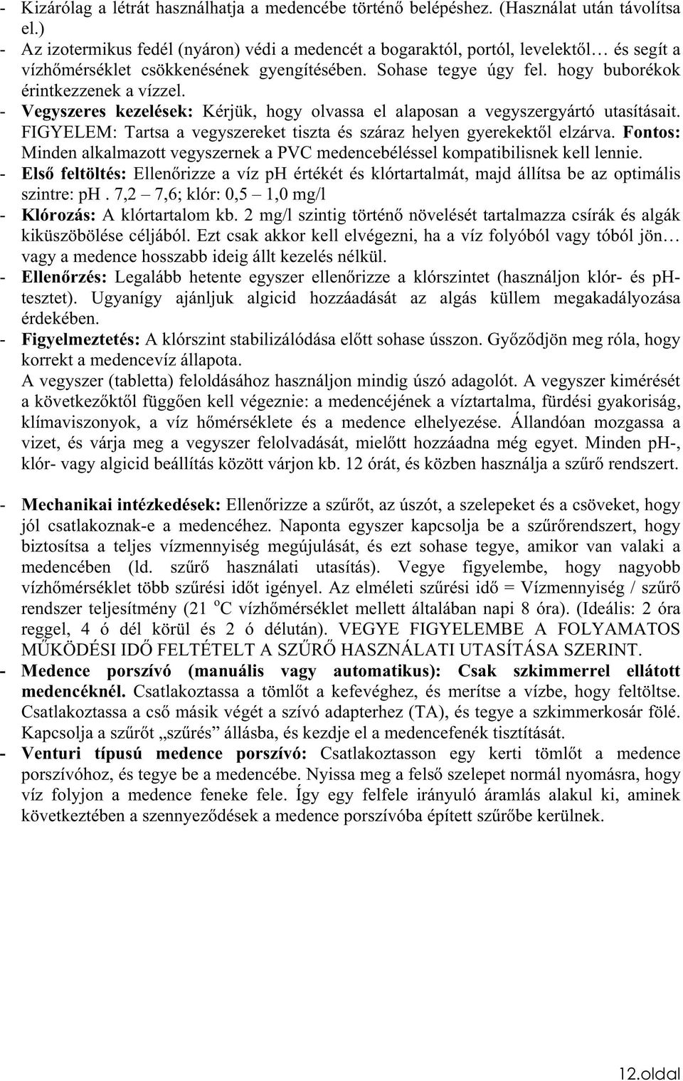 - Vegyszeres kezelések: Kérjük, hogy olvassa el alaposan a vegyszergyártó utasításait. FIGYELEM: Tartsa a vegyszereket tiszta és száraz helyen gyerekektl elzárva.