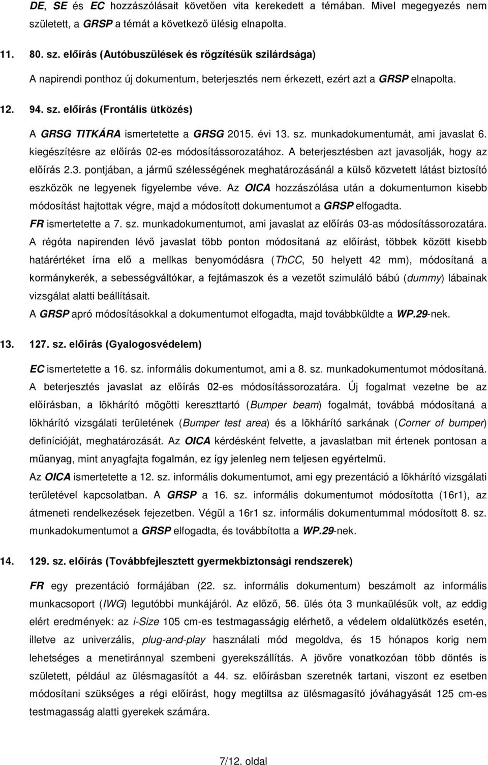 előírás (Autóbuszülések és rögzítésük szilárdsága) A napirendi ponthoz új dokumentum, beterjesztés nem érkezett, ezért azt a GRSP elnapolta. 12. 94. sz. előírás (Frontális ütközés) A GRSG TITKÁRA ismertetette a GRSG 2015.