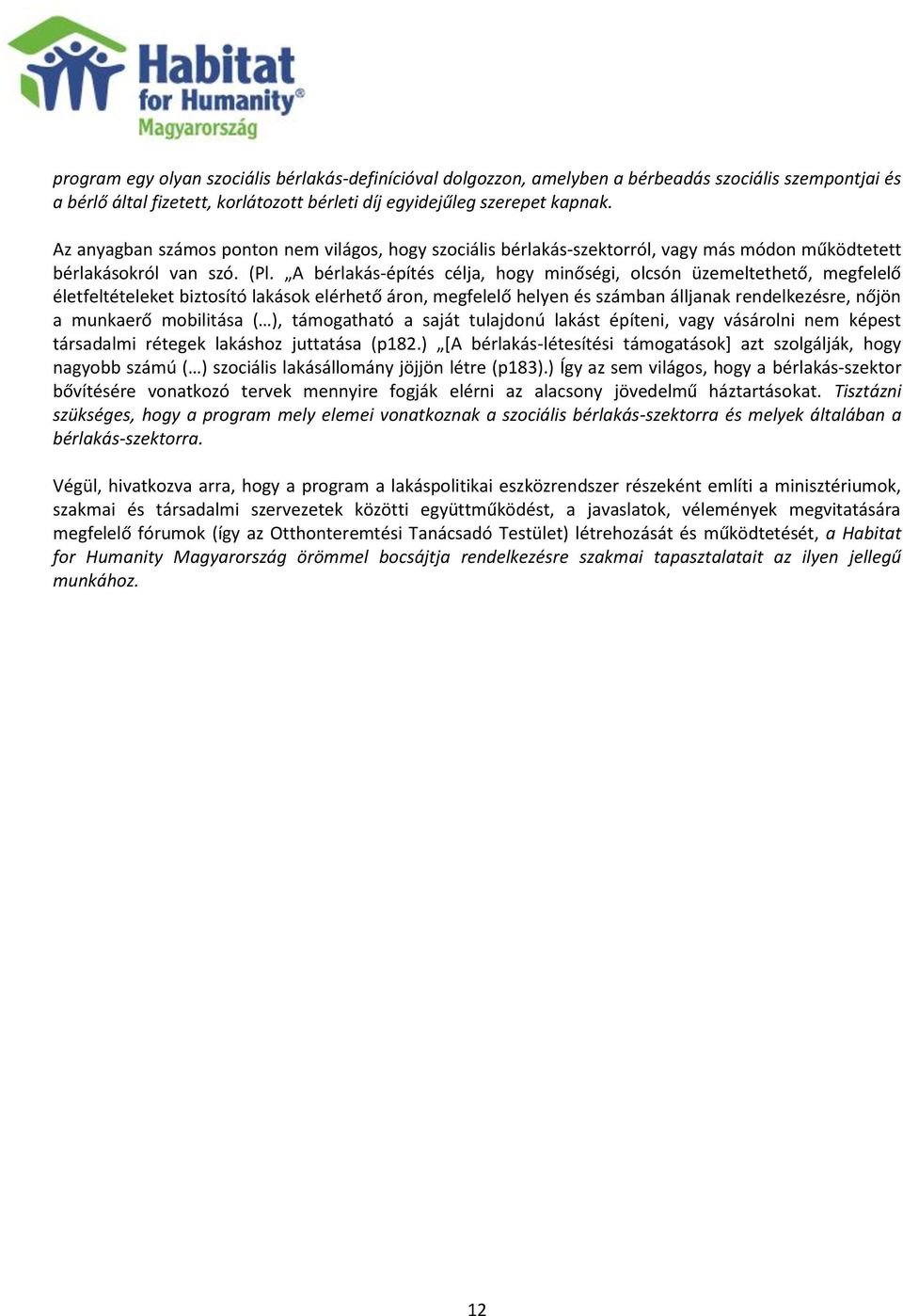 A bérlakás-építés célja, hogy minőségi, olcsón üzemeltethető, megfelelő életfeltételeket biztosító lakások elérhető áron, megfelelő helyen és számban álljanak rendelkezésre, nőjön a munkaerő