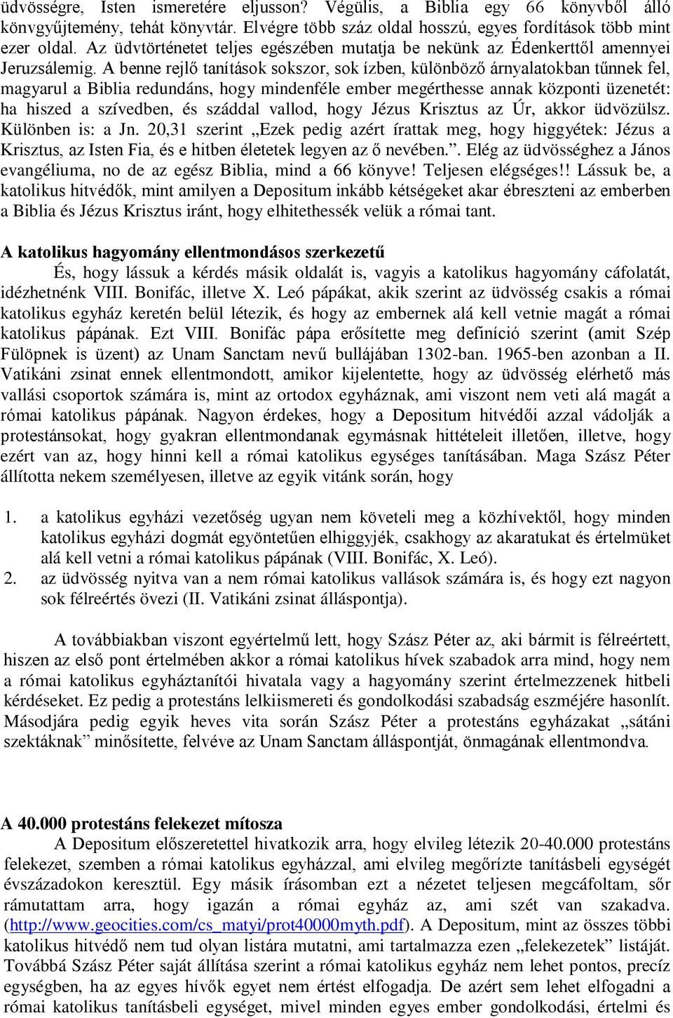 A benne rejlő tanítások sokszor, sok ízben, különböző árnyalatokban tűnnek fel, magyarul a Biblia redundáns, hogy mindenféle ember megérthesse annak központi üzenetét: ha hiszed a szívedben, és