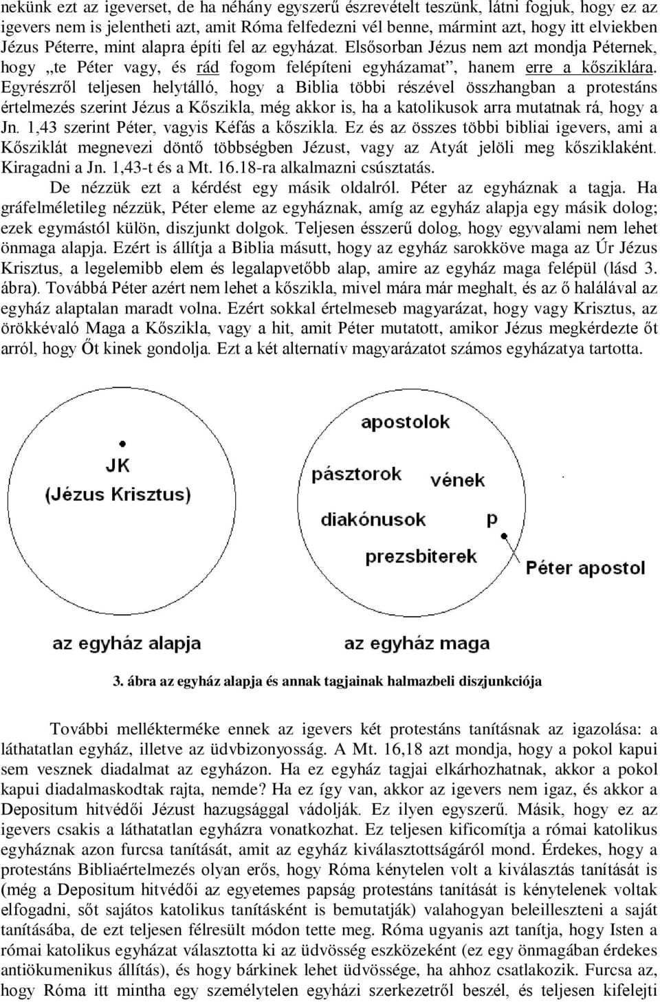 Egyrészről teljesen helytálló, hogy a Biblia többi részével összhangban a protestáns értelmezés szerint Jézus a Kőszikla, még akkor is, ha a katolikusok arra mutatnak rá, hogy a Jn.