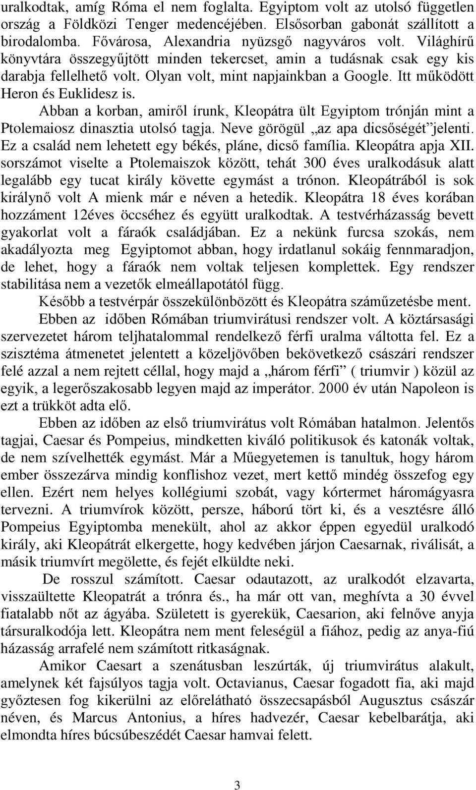 Itt működött Heron és Euklidesz is. Abban a korban, amiről írunk, Kleopátra ült Egyiptom trónján mint a Ptolemaiosz dinasztia utolsó tagja. Neve görögül az apa dicsőségét jelenti.