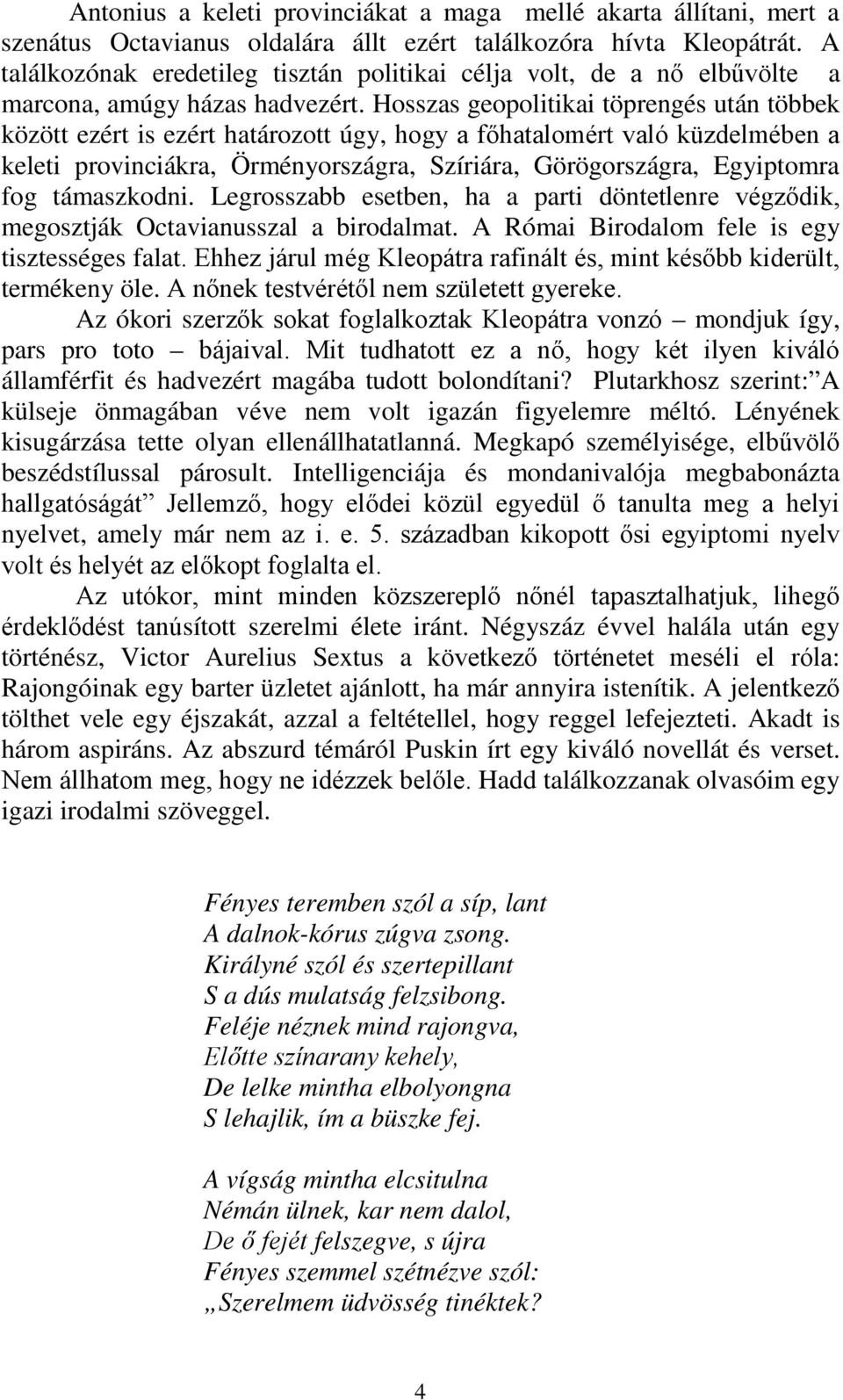 Hosszas geopolitikai töprengés után többek között ezért is ezért határozott úgy, hogy a főhatalomért való küzdelmében a keleti provinciákra, Örményországra, Szíriára, Görögországra, Egyiptomra fog