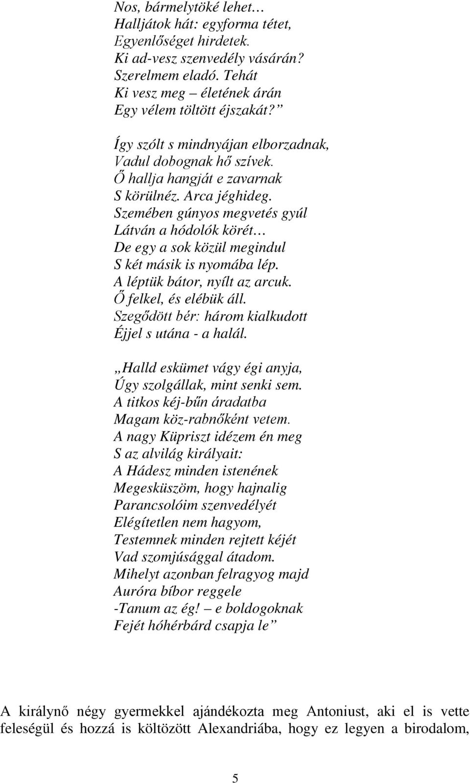 Szemében gúnyos megvetés gyúl Látván a hódolók körét De egy a sok közül megindul S két másik is nyomába lép. A léptük bátor, nyílt az arcuk. Ő felkel, és elébük áll.