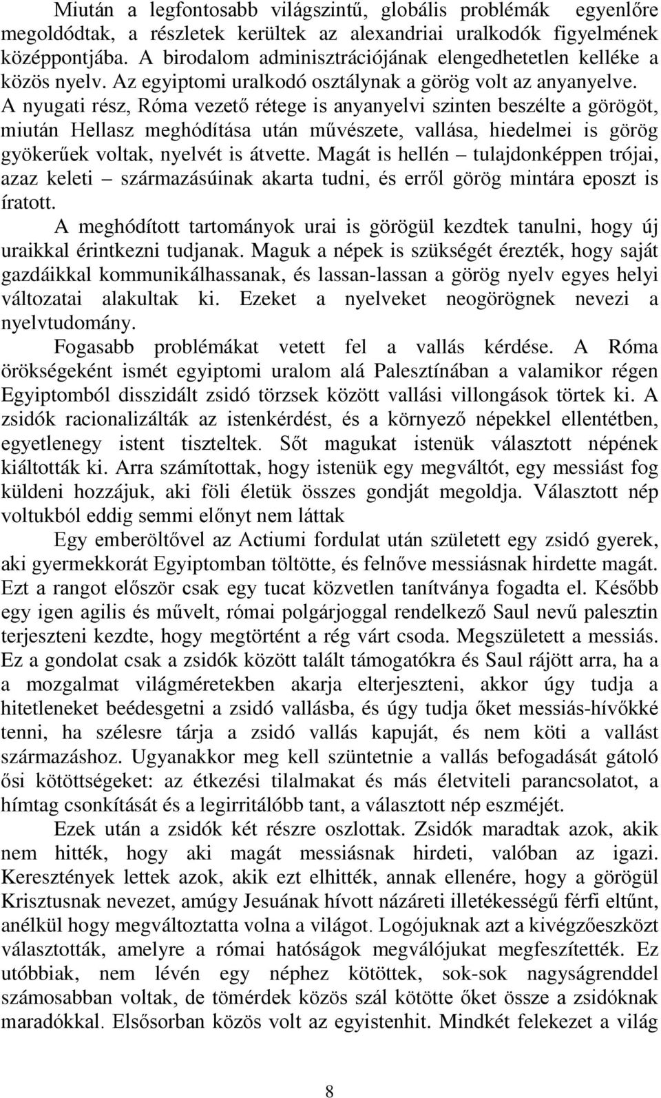 A nyugati rész, Róma vezető rétege is anyanyelvi szinten beszélte a görögöt, miután Hellasz meghódítása után művészete, vallása, hiedelmei is görög gyökerűek voltak, nyelvét is átvette.