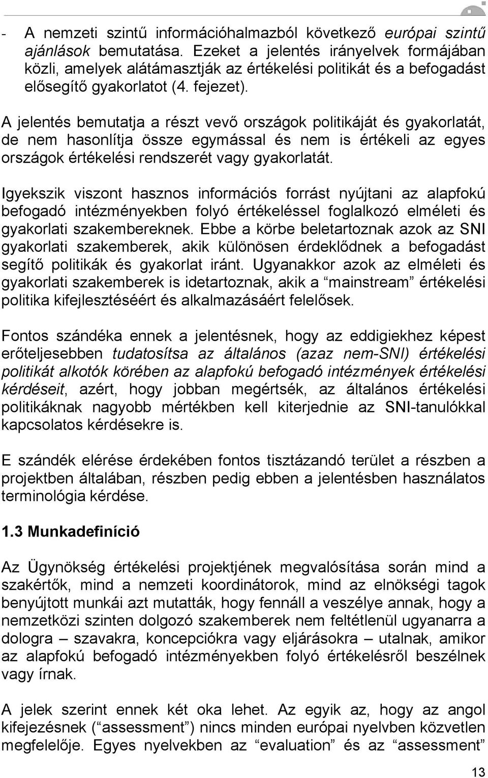 A jelentés bemutatja a részt vevő országok politikáját és gyakorlatát, de nem hasonlítja össze egymással és nem is értékeli az egyes országok értékelési rendszerét vagy gyakorlatát.