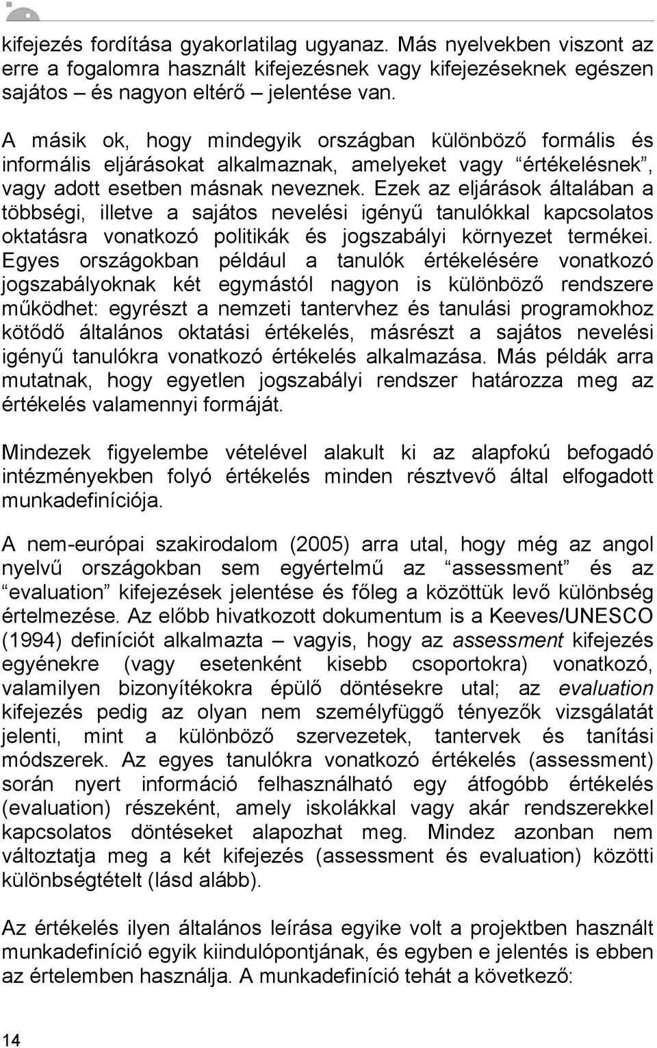 Ezek az eljárások általában a többségi, illetve a sajátos nevelési igényű tanulókkal kapcsolatos oktatásra vonatkozó politikák és jogszabályi környezet termékei.