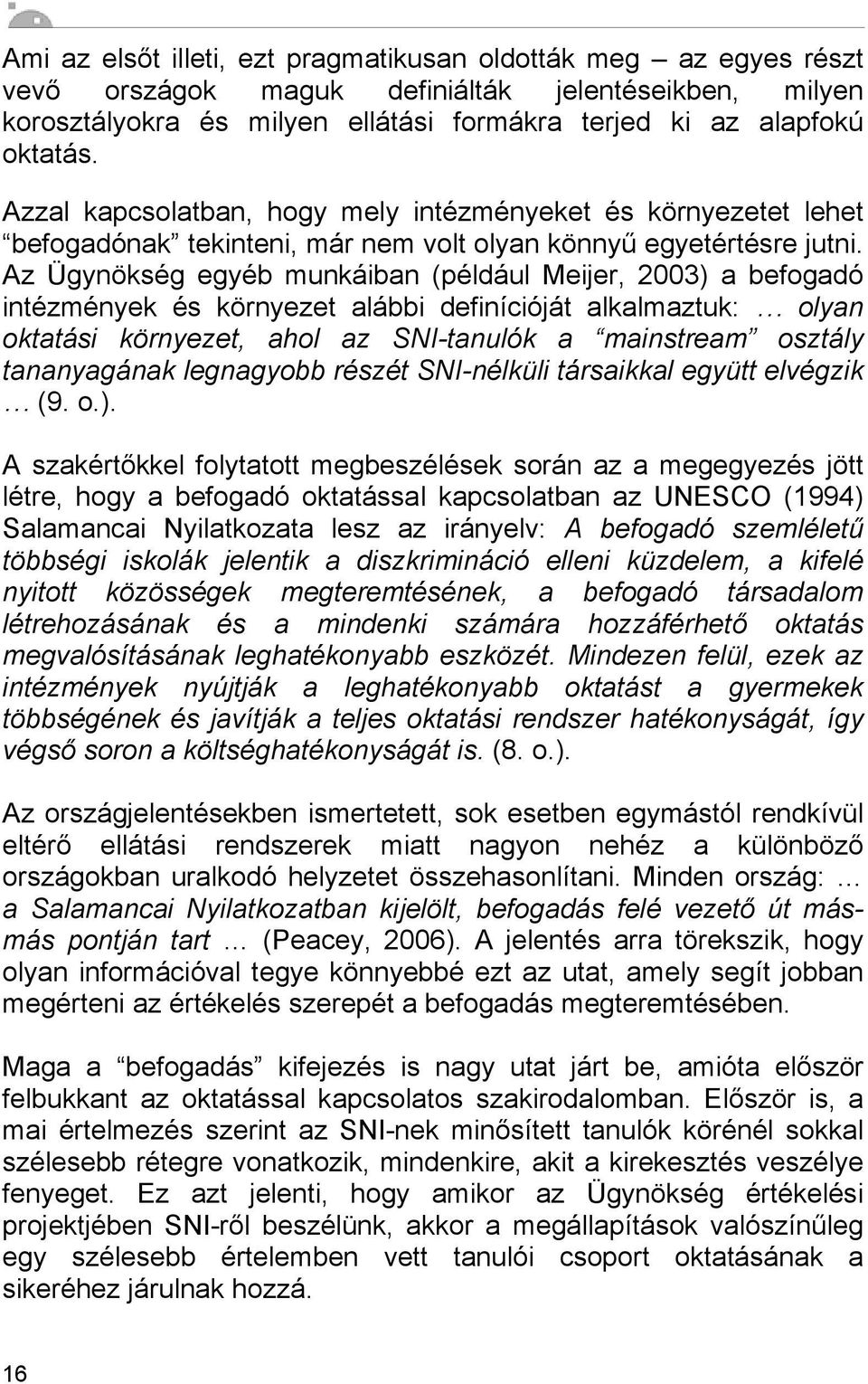 Az Ügynökség egyéb munkáiban (például Meijer, 2003) a befogadó intézmények és környezet alábbi definícióját alkalmaztuk: olyan oktatási környezet, ahol az SNI-tanulók a mainstream osztály