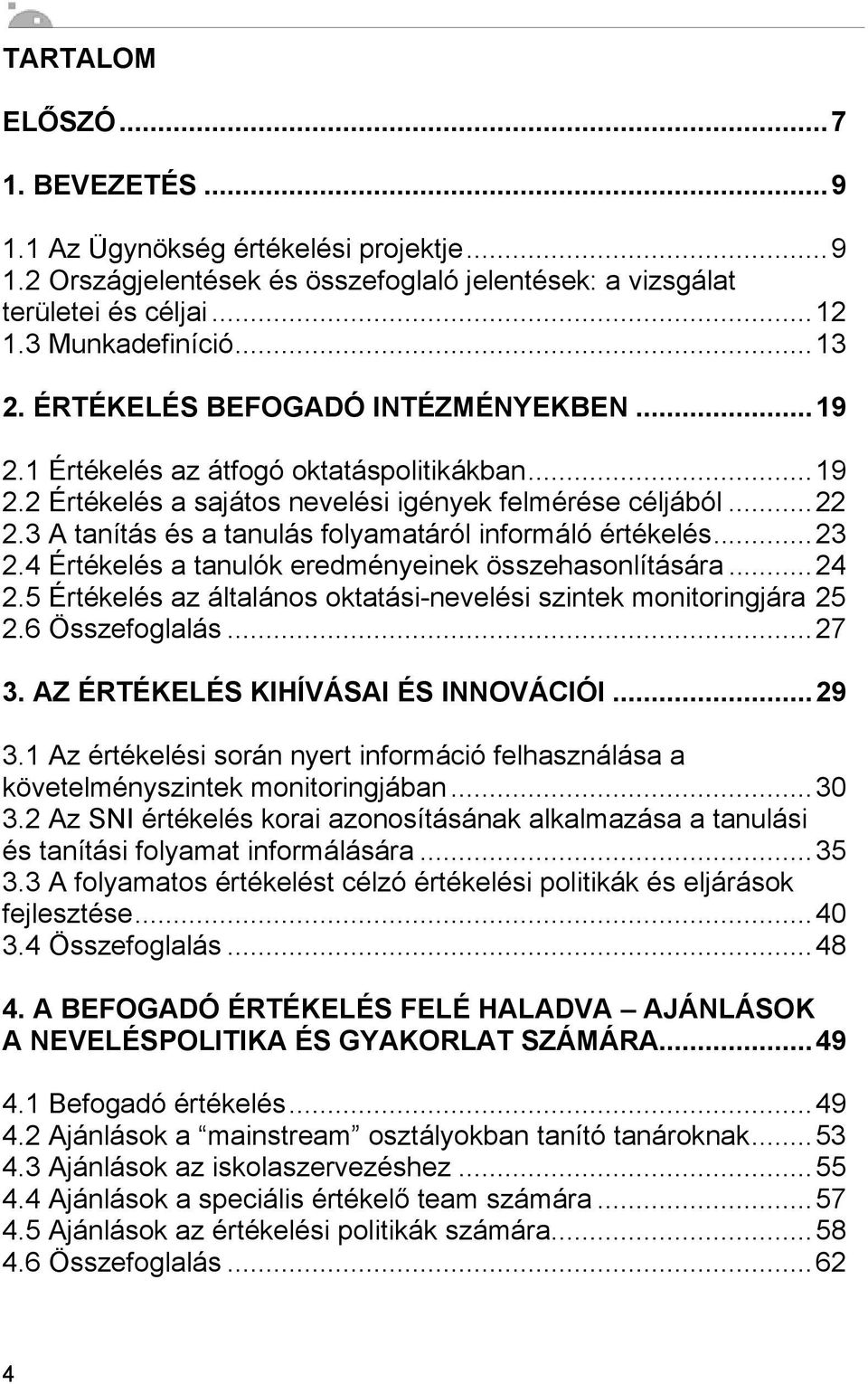 3 A tanítás és a tanulás folyamatáról informáló értékelés...23 2.4 Értékelés a tanulók eredményeinek összehasonlítására...24 2.5 Értékelés az általános oktatási-nevelési szintek monitoringjára 25 2.