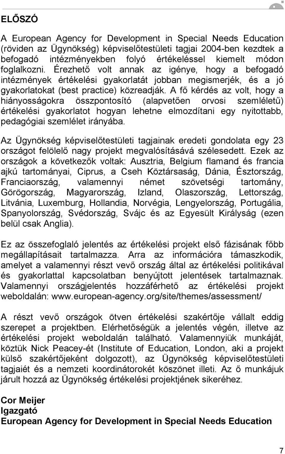 A fő kérdés az volt, hogy a hiányosságokra összpontosító (alapvetően orvosi szemléletű) értékelési gyakorlatot hogyan lehetne elmozdítani egy nyitottabb, pedagógiai szemlélet irányába.