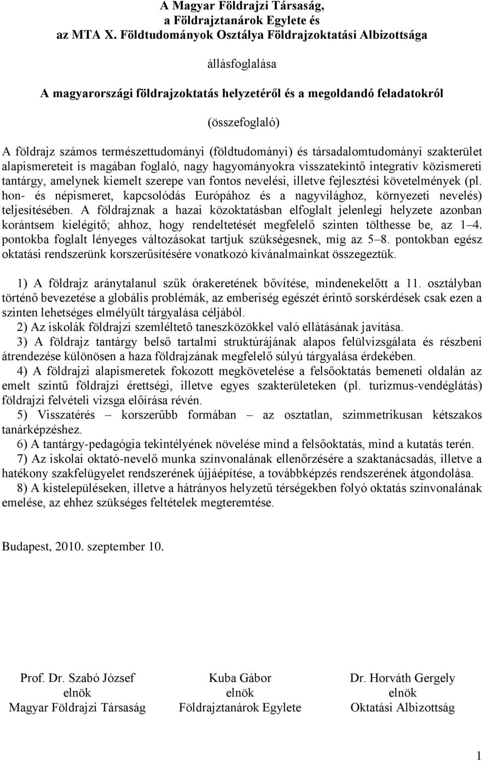 (földtudományi) és társadalomtudományi szakterület alapismereteit is magában foglaló, nagy hagyományokra visszatekintő integratív közismereti tantárgy, amelynek kiemelt szerepe van fontos nevelési,