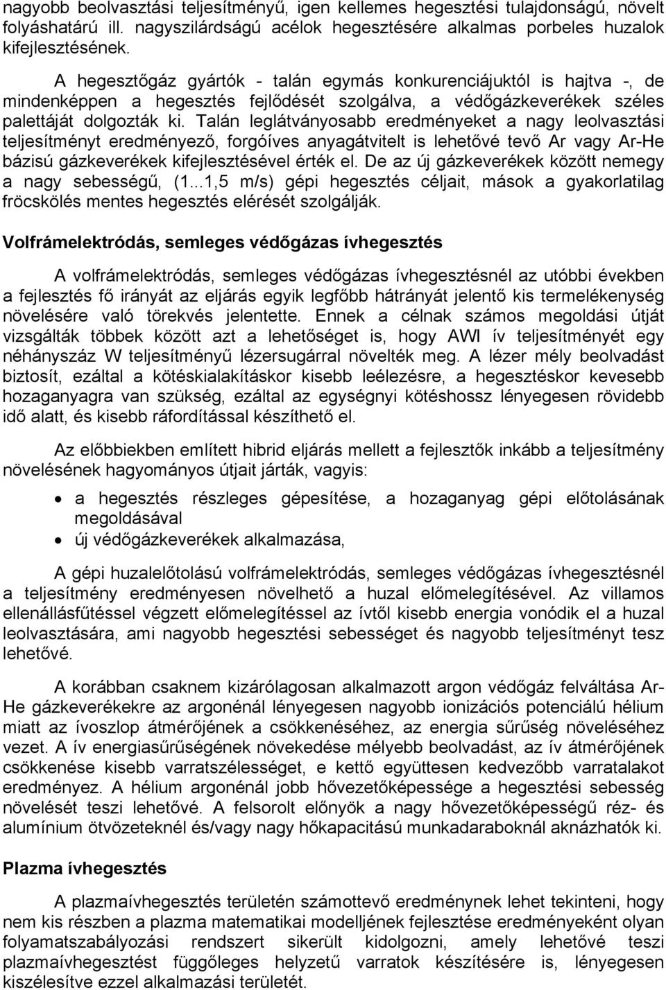 Talán leglátványosabb eredményeket a nagy leolvasztási teljesítményt eredményező, forgóíves anyagátvitelt is lehetővé tevő Ar vagy Ar-He bázisú gázkeverékek kifejlesztésével érték el.