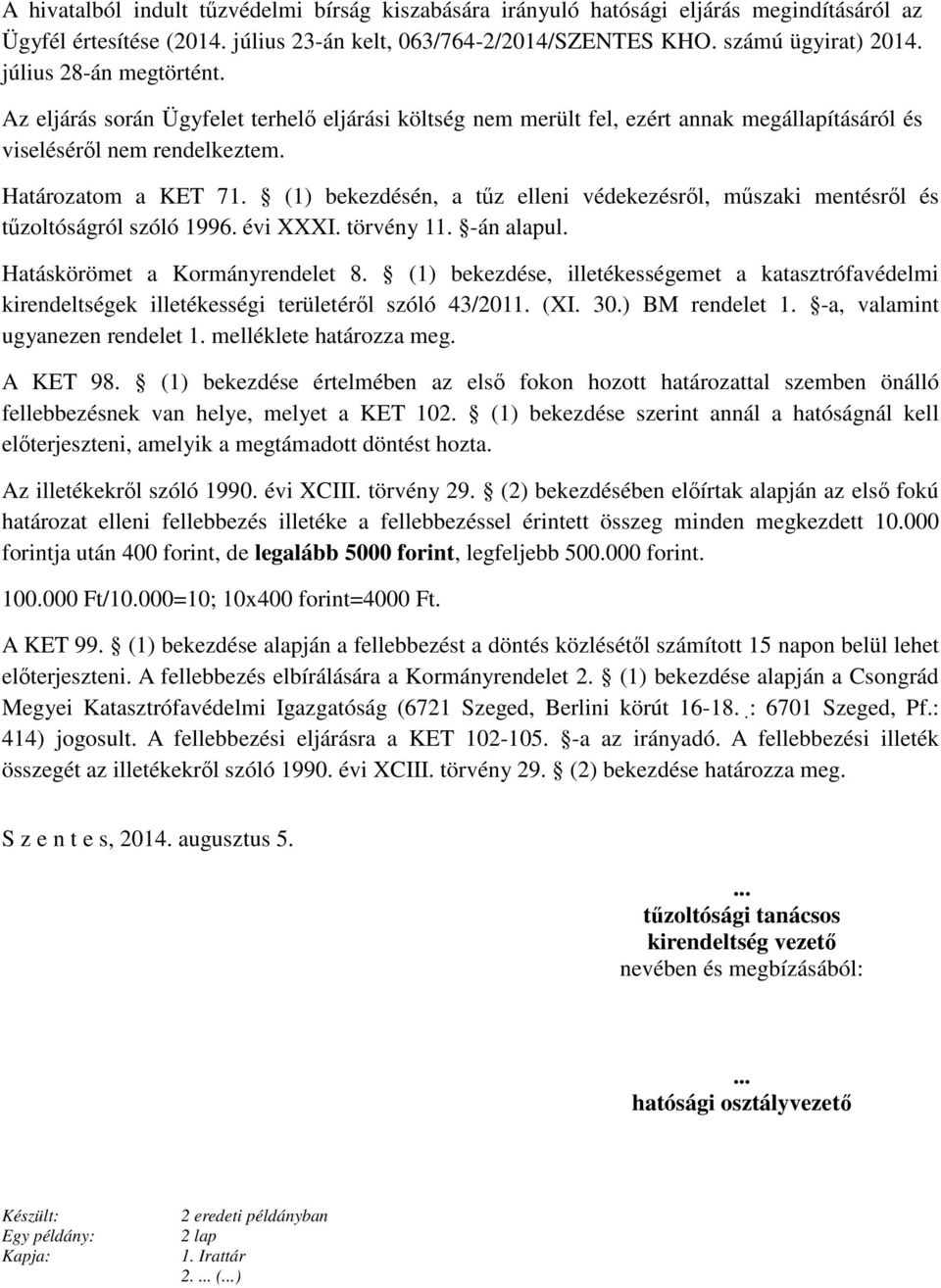 (1) bekezdésén, a tűz elleni védekezésről, műszaki mentésről és tűzoltóságról szóló 1996. évi XXXI. törvény 11. -án alapul. Hatáskörömet a Kormányrendelet 8.