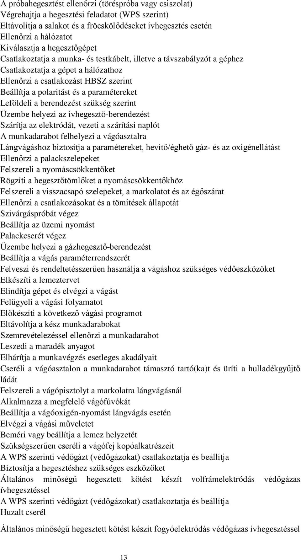 a paramétereket Leföldeli a berendezést szükség szerint Üzembe helyezi az ívhegesztő-berendezést Szárítja az elektródát, vezeti a szárítási naplót A munkadarabot felhelyezi a vágóasztalra