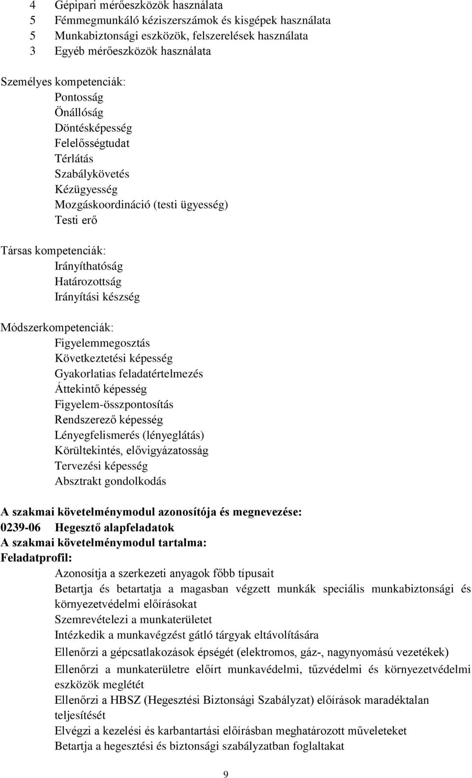 készség Módszerkompetenciák: Figyelemmegosztás Következtetési képesség Gyakorlatias feladatértelmezés Áttekintő képesség Figyelem-összpontosítás Rendszerező képesség Lényegfelismerés (lényeglátás)