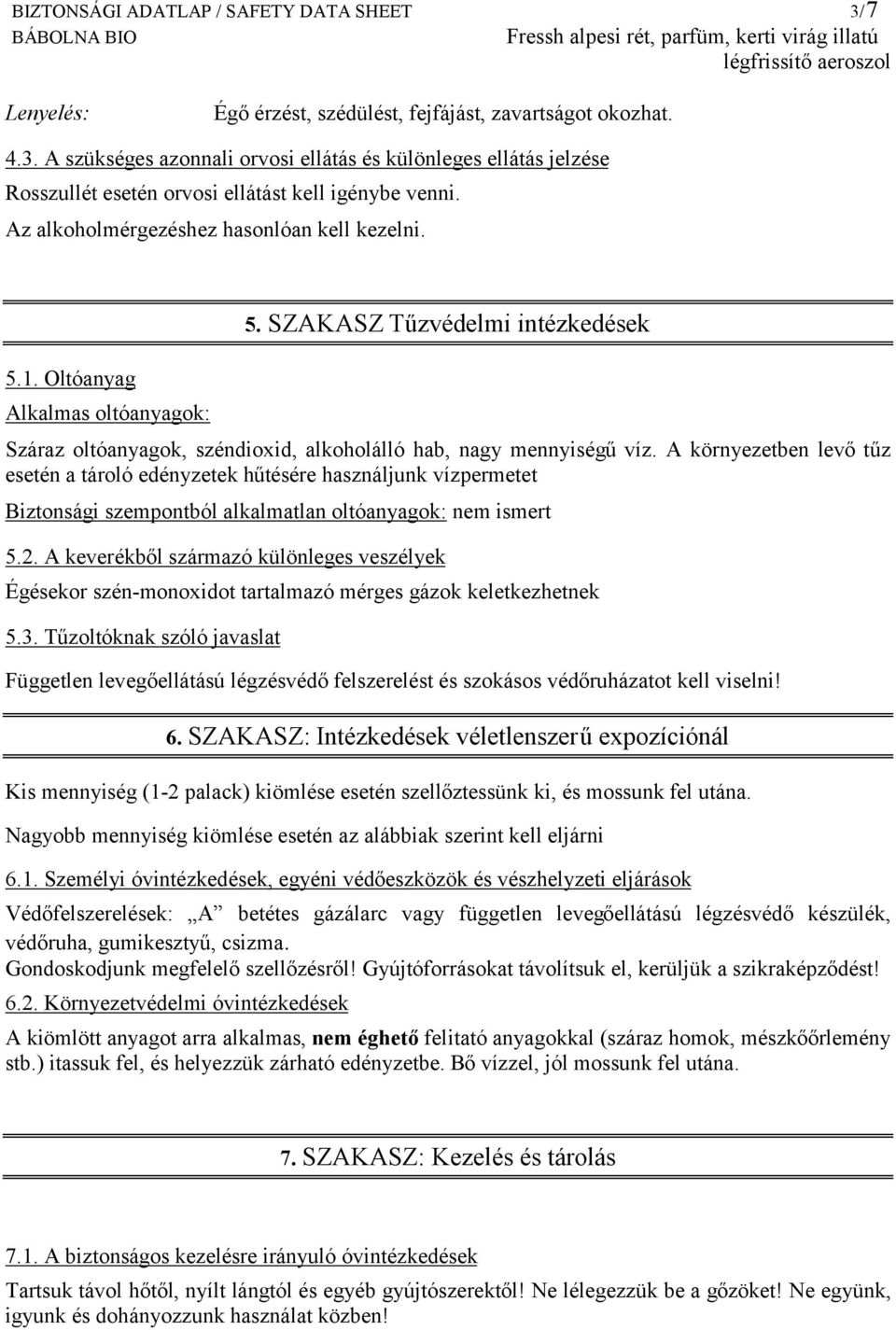 A környezetben levő tűz esetén a tároló edényzetek hűtésére használjunk vízpermetet Biztonsági szempontból alkalmatlan oltóanyagok: nem ismert 5.2.