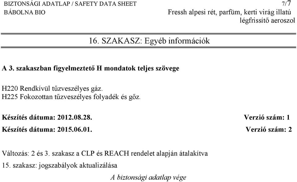 H225 Fokozottan tűzveszélyes folyadék és gőz. Készítés dátuma: 2012.08.28.