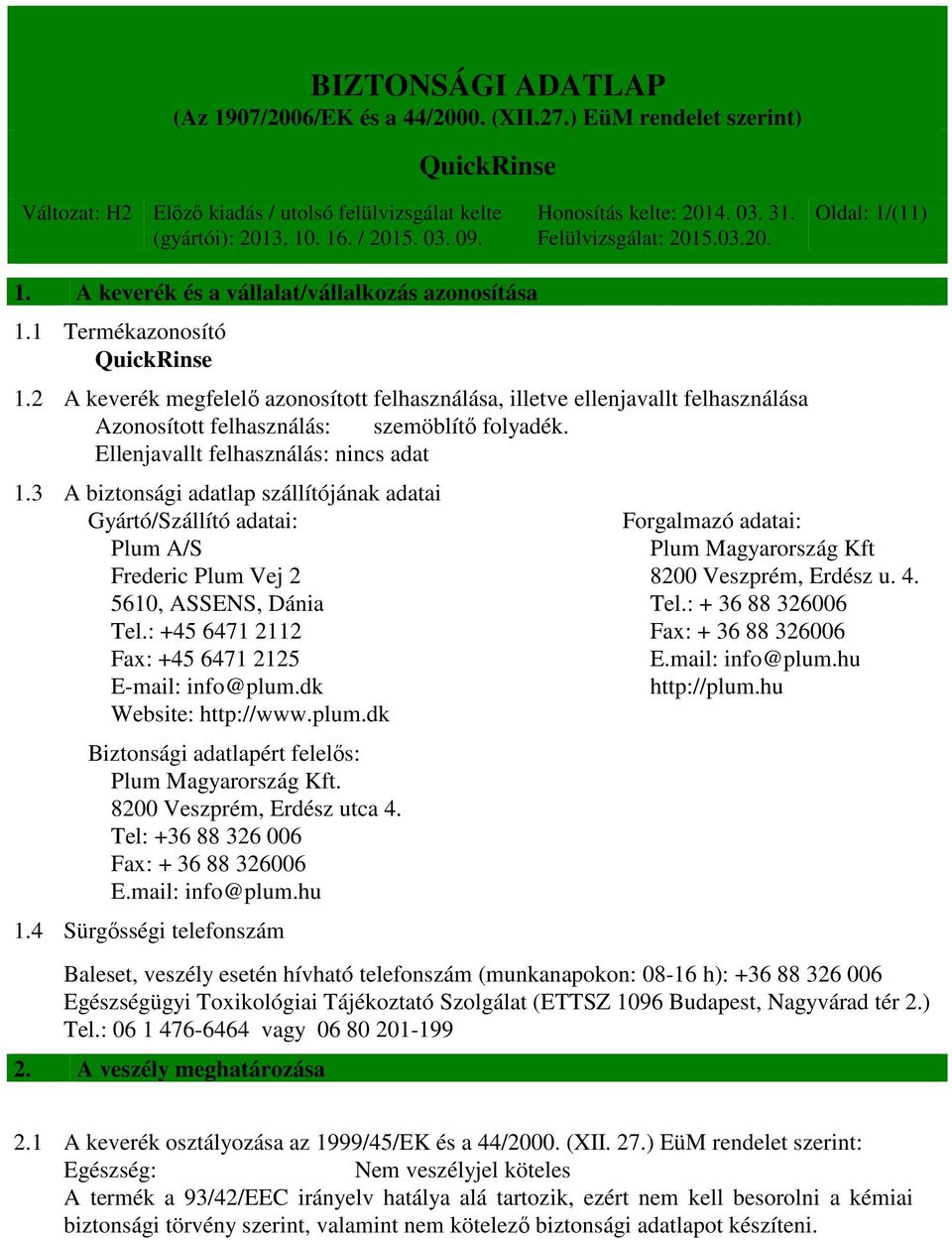 3 A biztonsági adatlap szállítójának adatai Gyártó/Szállító adatai: Forgalmazó adatai: Plum A/S Plum Magyarország Kft Frederic Plum Vej 2 8200 Veszprém, Erdész u. 4. 5610, ASSENS, Dánia Tel.