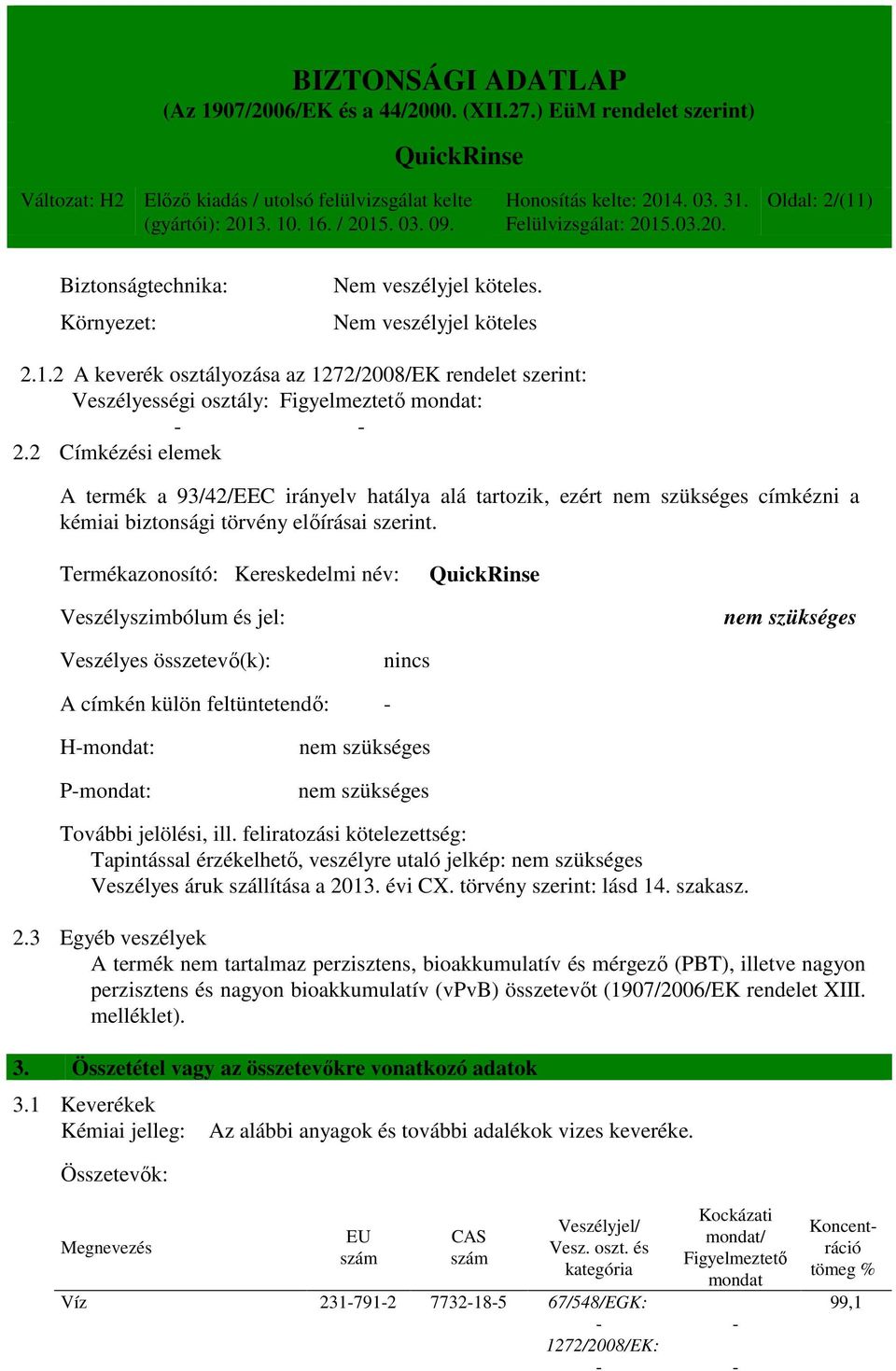 Termékazonosító: Kereskedelmi név: Veszélyszimbólum és jel: nem szükséges Veszélyes összetevő(k): nincs A címkén külön feltüntetendő: - H-mondat: P-mondat: nem szükséges nem szükséges További