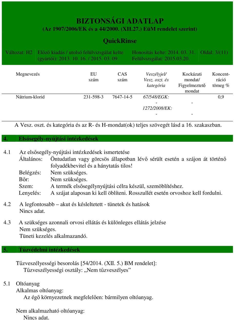 és kategória és az R- és H-mondat(ok) teljes szövegét lásd a 16. szakaszban. 4. Elsősegély-nyújtási intézkedések 4.