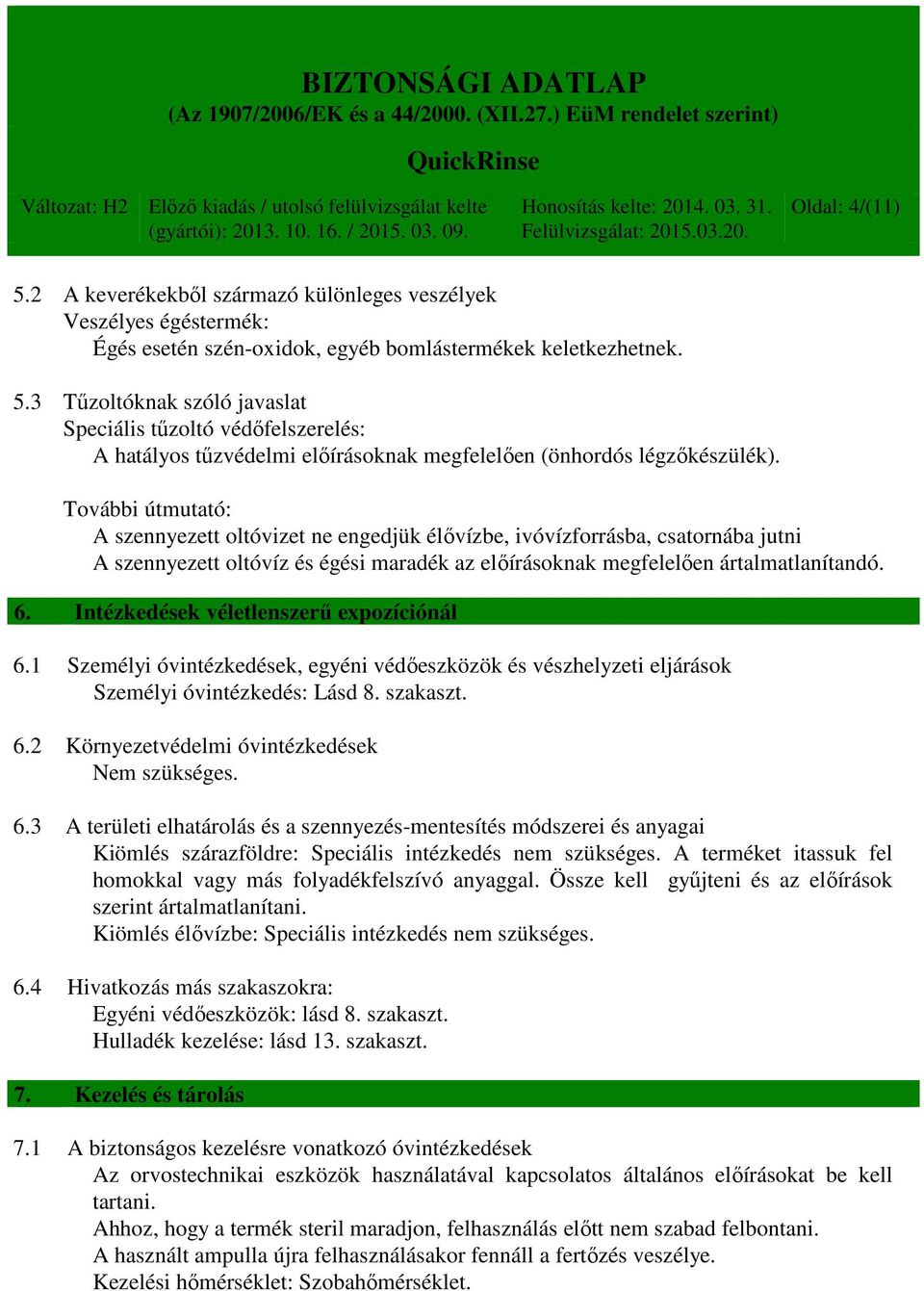 Intézkedések véletlenszerű expozíciónál 6.1 Személyi óvintézkedések, egyéni védőeszközök és vészhelyzeti eljárások Személyi óvintézkedés: Lásd 8. szakaszt. 6.2 Környezetvédelmi óvintézkedések Nem szükséges.