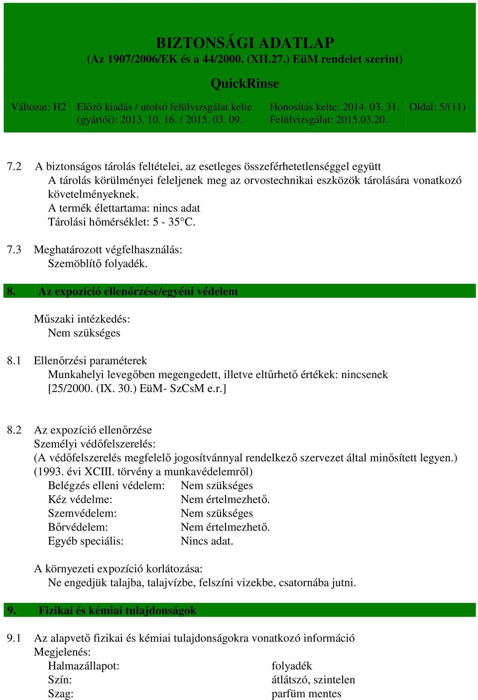 1 Ellenőrzési paraméterek Munkahelyi levegőben megengedett, illetve eltűrhető értékek: nincsenek [25/2000. (IX. 30.) EüM- SzCsM e.r.] 8.