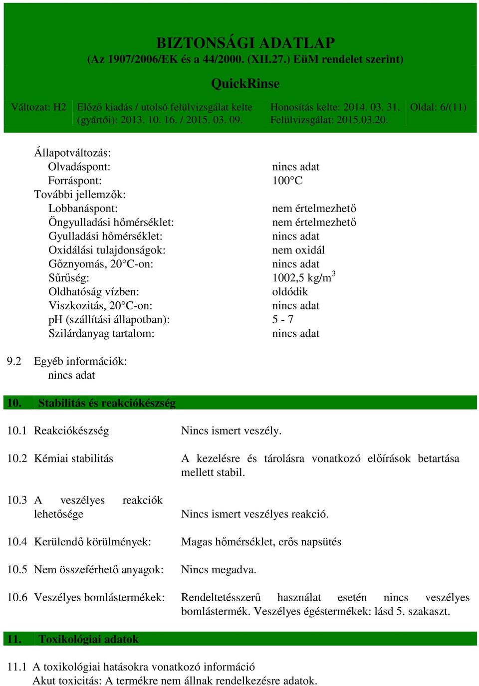 Stabilitás és reakciókészség 10.1 Reakciókészség Nincs ismert veszély. 10.2 Kémiai stabilitás A kezelésre és tárolásra vonatkozó előírások betartása mellett stabil. 10.3 A veszélyes reakciók lehetősége Nincs ismert veszélyes reakció.