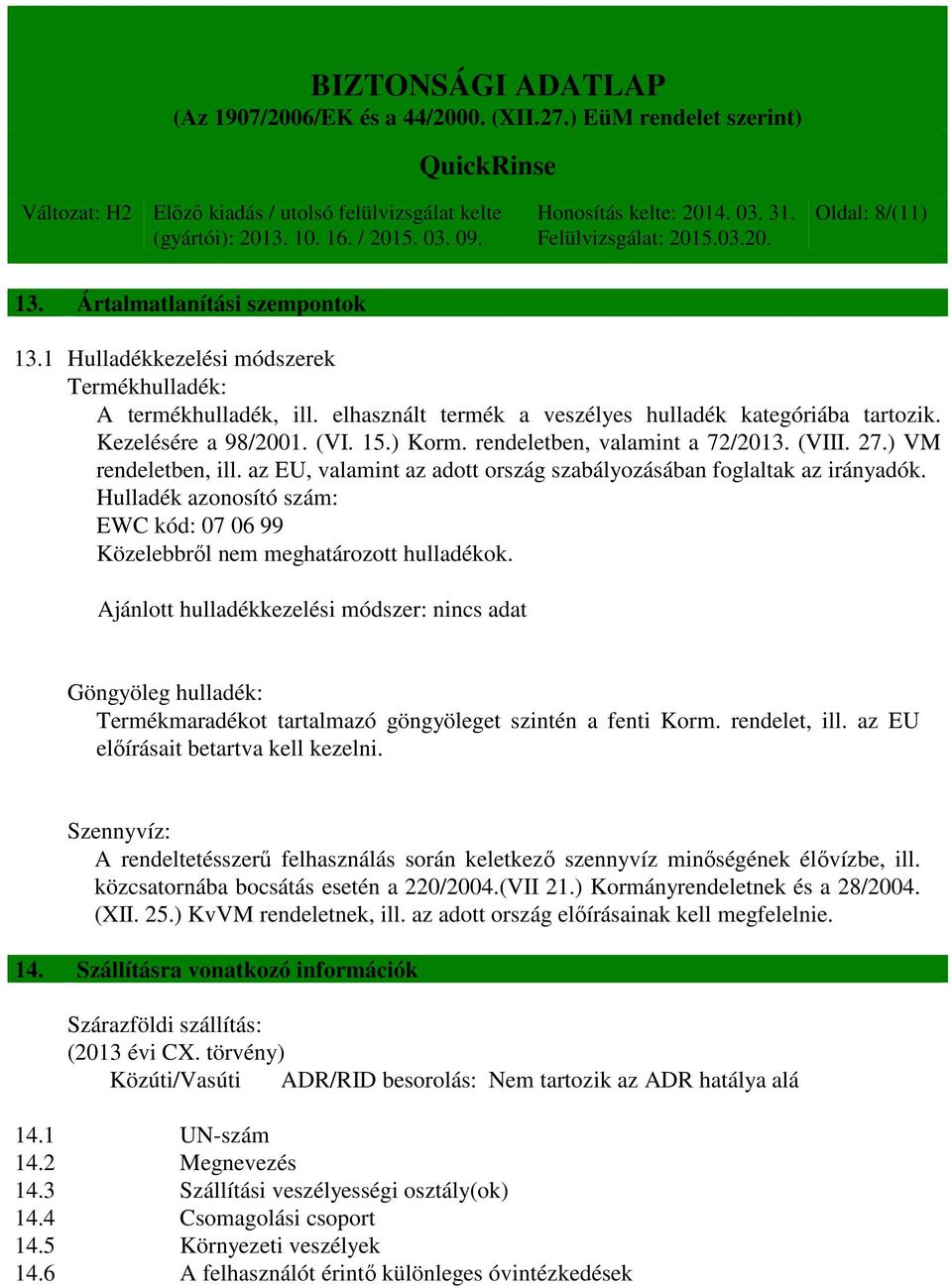 Hulladék azonosító szám: EWC kód: 07 06 99 Közelebbről nem meghatározott hulladékok. Ajánlott hulladékkezelési módszer: Göngyöleg hulladék: Termékmaradékot tartalmazó göngyöleget szintén a fenti Korm.