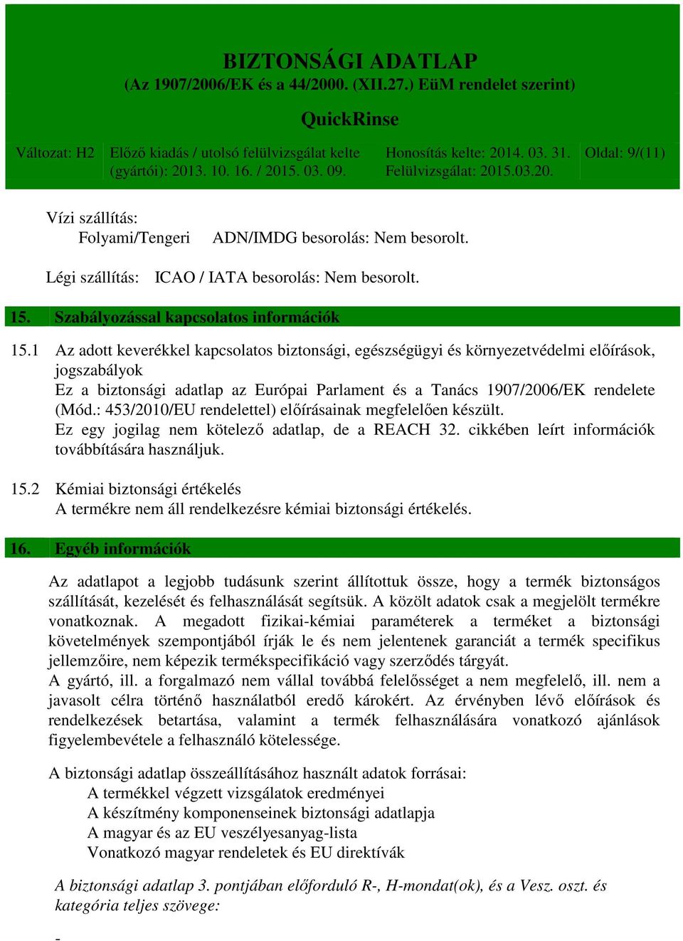 : 453/2010/EU rendelettel) előírásainak megfelelően készült. Ez egy jogilag nem kötelező adatlap, de a REACH 32. cikkében leírt információk továbbítására használjuk. 15.