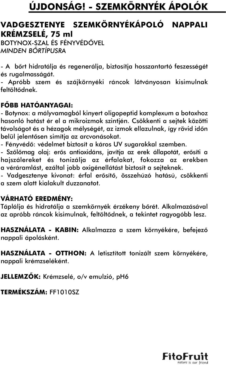 rugalmasságát. - Apróbb szem és szájkörnyéki ráncok látványosan kisimulnak feltöltõdnek. - Botynox: a mályvamagból kinyert oligopeptid komplexum a botoxhoz hasonló hatást ér el a mikroizmok szintjén.