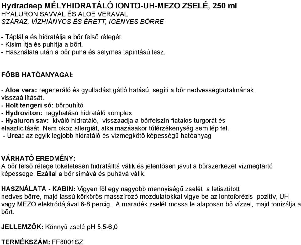 - Holt tengeri só: bőrpuhító - Hydroviton: nagyhatású hidratáló komplex - Hyaluron sav: kiváló hidratáló, visszaadja a bőrfelszín fiatalos turgorát és elaszticitását.