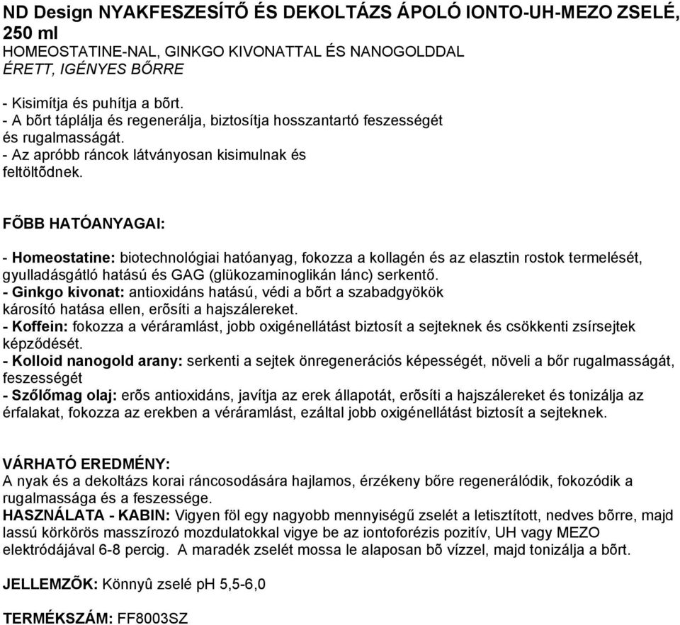 - Homeostatine: biotechnológiai hatóanyag, fokozza a kollagén és az elasztin rostok termelését, gyulladásgátló hatású és GAG (glükozaminoglikán lánc) serkentő.