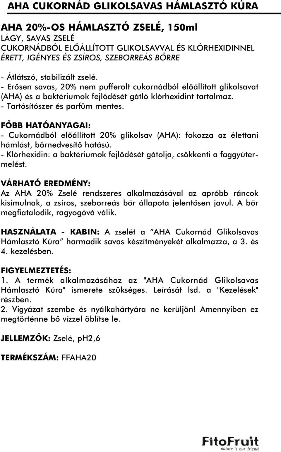 - Cukornádból elõállított 20% glikolsav (AHA): fokozza az élettani hámlást, bõrnedvesítõ hatású. - Klórhexidin: a baktériumok fejlõdését gátolja, csökkenti a faggyútermelést.