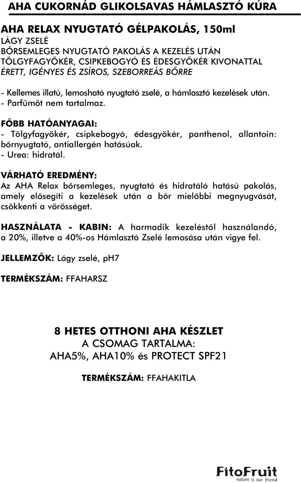 - Tölgyfagyökér, csipkebogyó, édesgyökér, panthenol, allantoin: bõrnyugtató, antiallergén hatásúak. - Urea: hidratál.