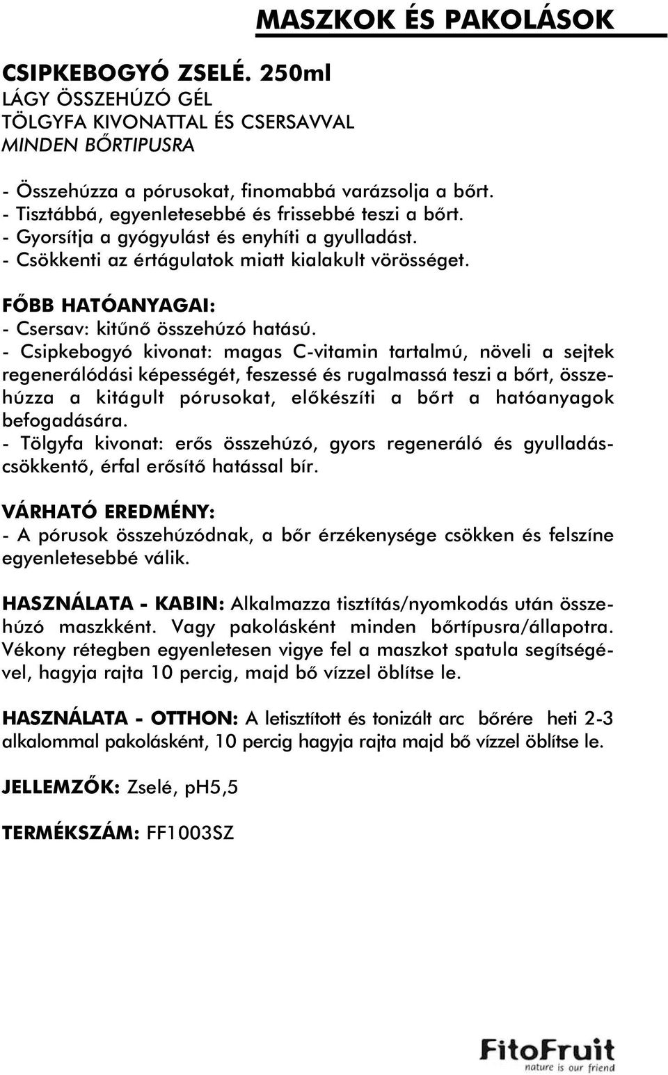 - Csipkebogyó kivonat: magas C-vitamin tartalmú, növeli a sejtek regenerálódási képességét, feszessé és rugalmassá teszi a bõrt, összehúzza a kitágult pórusokat, elõkészíti a bõrt a hatóanyagok