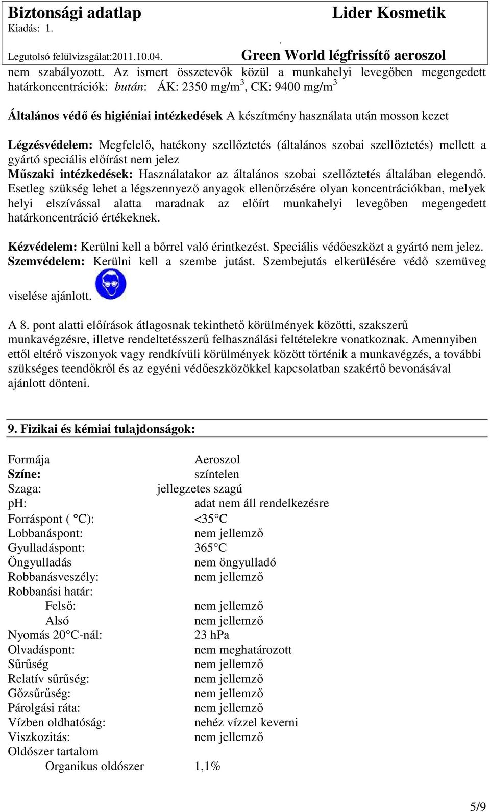 intézkedések: Használatakor az általános szobai szellıztetés általában elegendı Esetleg szükség lehet a légszennyezı anyagok ellenırzésére olyan koncentrációkban, melyek helyi elszívással alatta