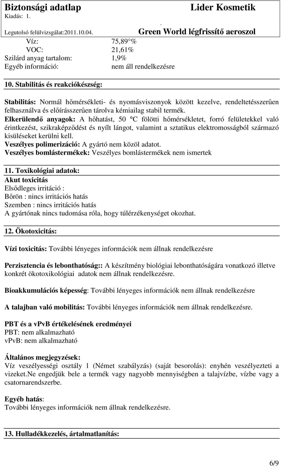 érintkezést, szikraképzıdést és nyílt lángot, valamint a sztatikus elektromosságból származó kisüléseket kerülni kell Veszélyes polimerizáció: A gyártó nem közöl adatot Veszélyes bomlástermékek: