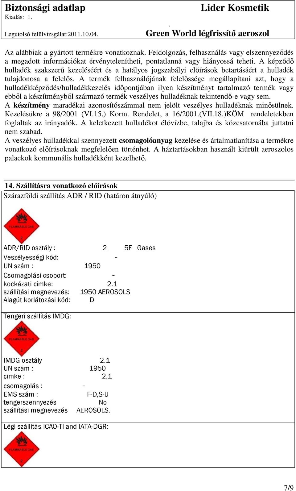 hulladékképzıdés/hulladékkezelés idıpontjában ilyen készítményt tartalmazó termék vagy ebbıl a készítménybıl származó termék veszélyes hulladéknak tekintendı-e vagy sem A készítmény maradékai