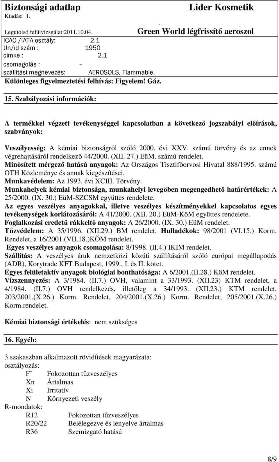 az ennek végrehajtásáról rendelkezı 44/2000 (XII 27) EüM számú rendelet Minısített mérgezı hatású anyagok: Az Országos Tisztifıorvosi Hivatal 888/1995 számú OTH Közleménye és annak kiegészítései