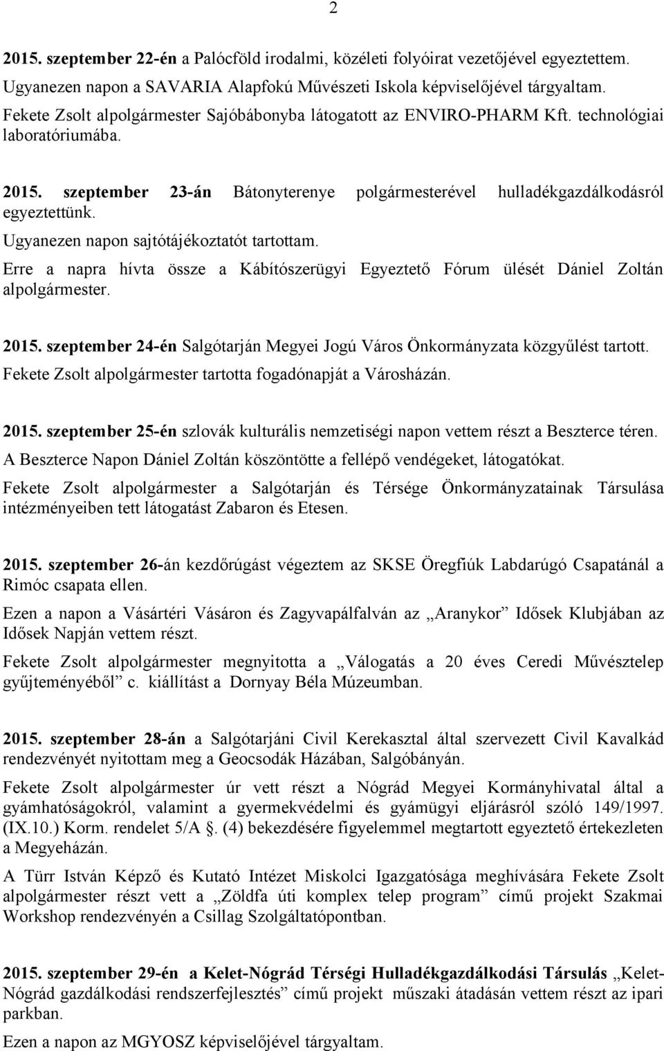 Ugyanezen napon sajtótájékoztatót tartottam. Erre a napra hívta össze a Kábítószerügyi Egyeztető Fórum ülését Dániel Zoltán alpolgármester. 2015.