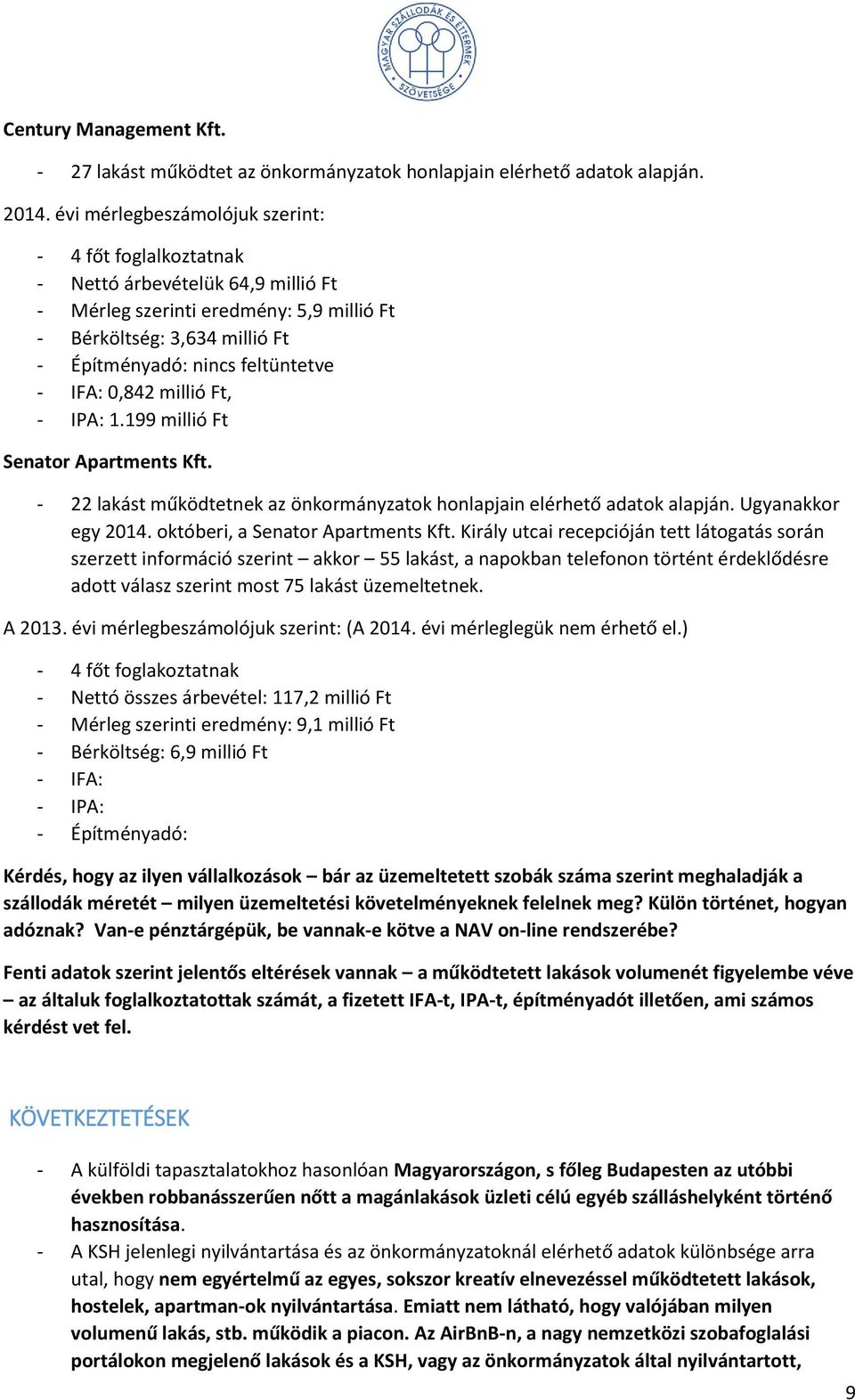 IFA: 0,842 millió Ft, - IPA: 1.199 millió Ft Senator Apartments Kft. - 22 lakást működtetnek az önkormányzatok honlapjain elérhető adatok alapján. Ugyanakkor egy 2014.