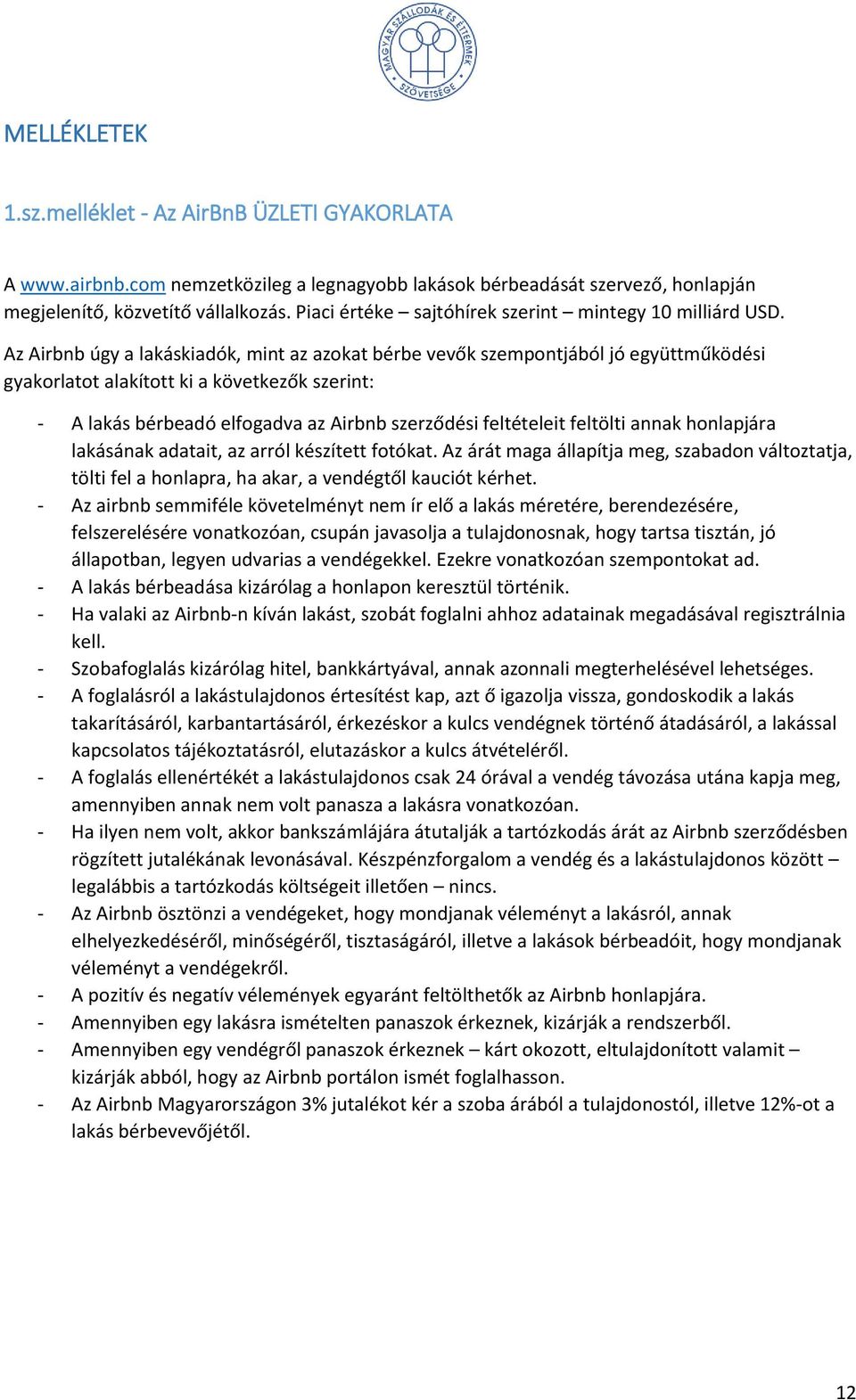 Az Airbnb úgy a lakáskiadók, mint az azokat bérbe vevők szempontjából jó együttműködési gyakorlatot alakított ki a következők szerint: - A lakás bérbeadó elfogadva az Airbnb szerződési feltételeit