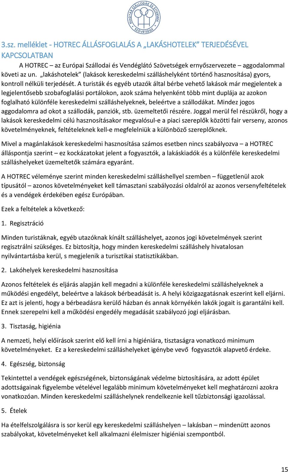 A turisták és egyéb utazók által bérbe vehető lakások már megjelentek a legjelentősebb szobafoglalási portálokon, azok száma helyenként több mint duplája az azokon foglalható különféle kereskedelmi