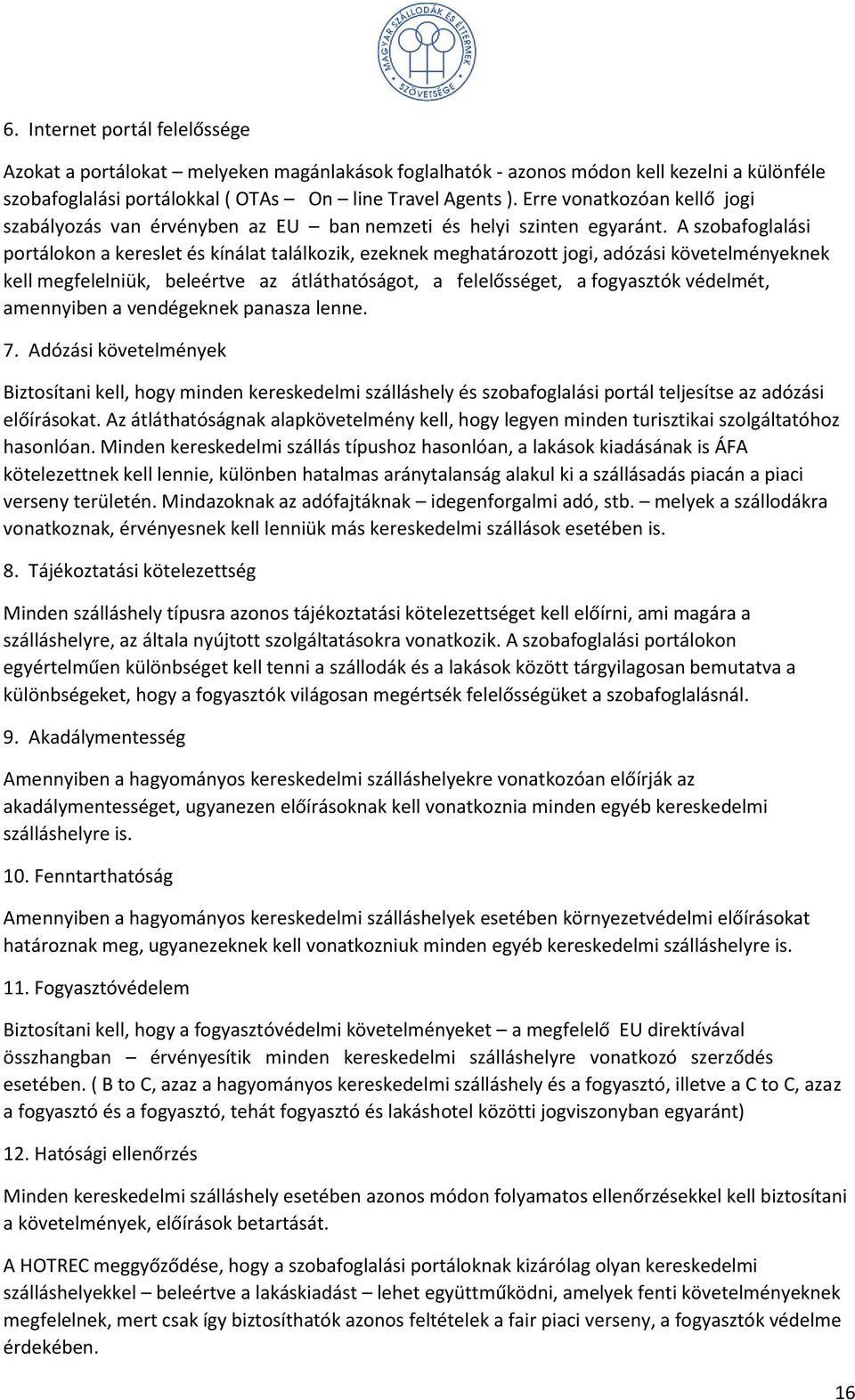 A szobafoglalási portálokon a kereslet és kínálat találkozik, ezeknek meghatározott jogi, adózási követelményeknek kell megfelelniük, beleértve az átláthatóságot, a felelősséget, a fogyasztók